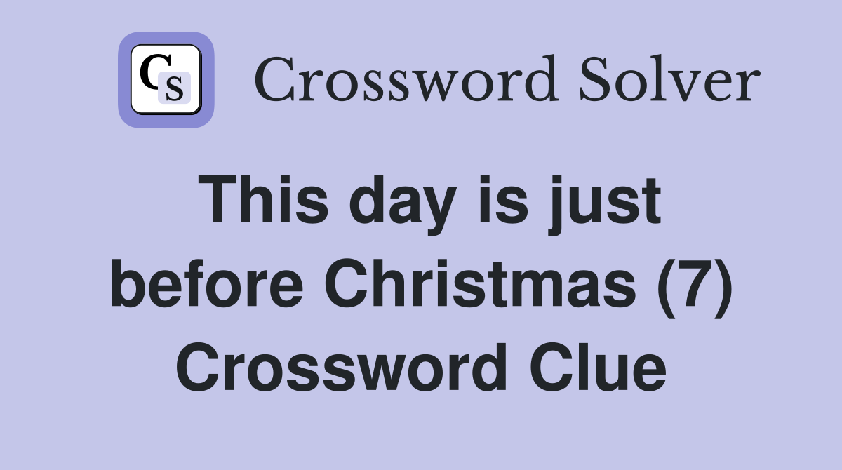This day is just before Christmas (7) Crossword Clue