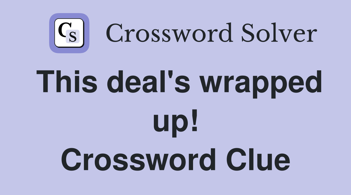 This deal's wrapped up! Crossword Clue