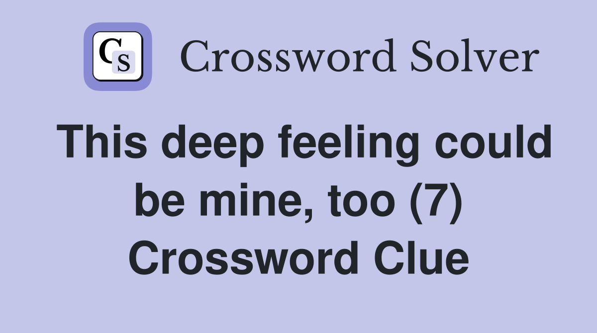 This deep feeling could be mine, too (7) Crossword Clue