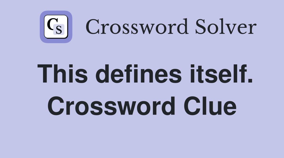 This defines itself. Crossword Clue