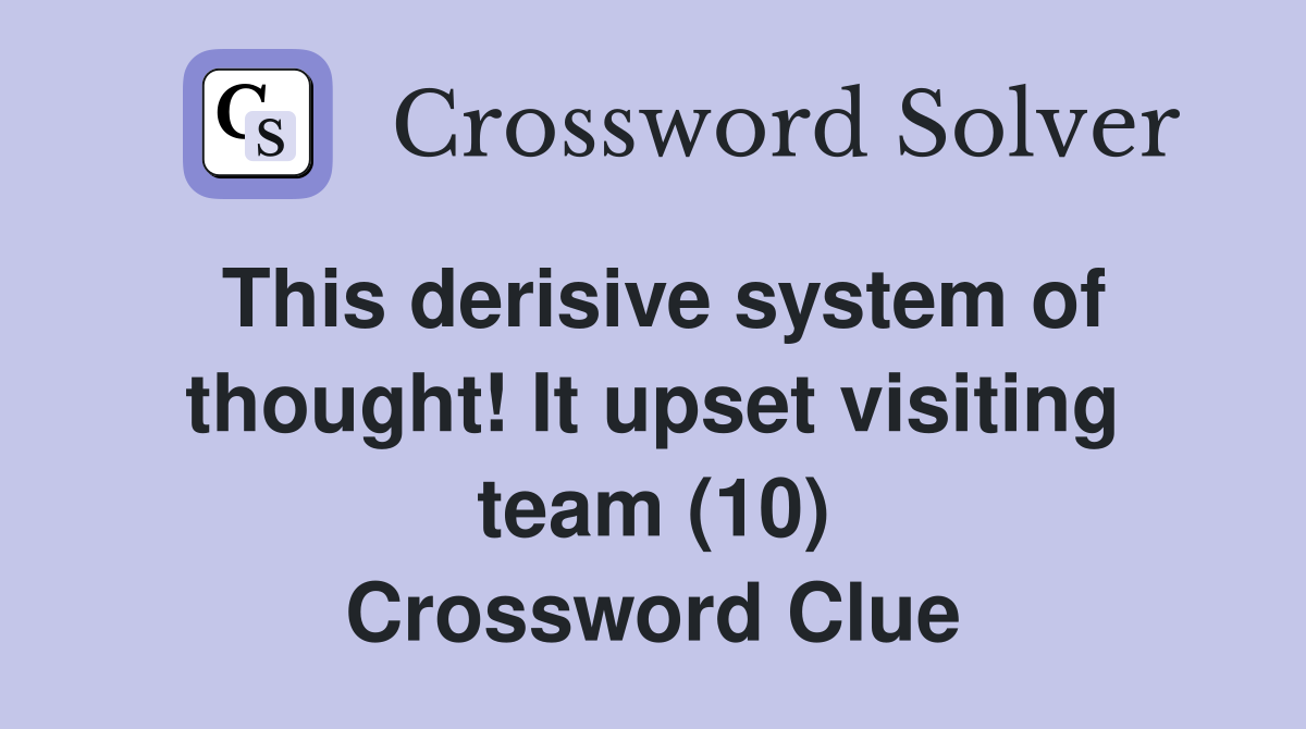 This derisive system of thought! It upset visiting team (10) Crossword Clue
