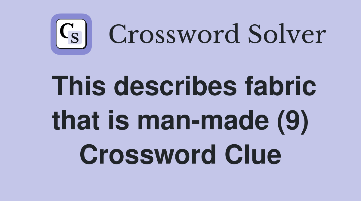 This describes fabric that is man-made (9) Crossword Clue
