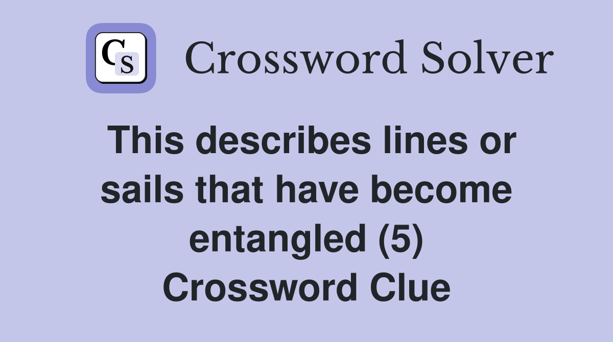This describes lines or sails that have become entangled (5) Crossword Clue