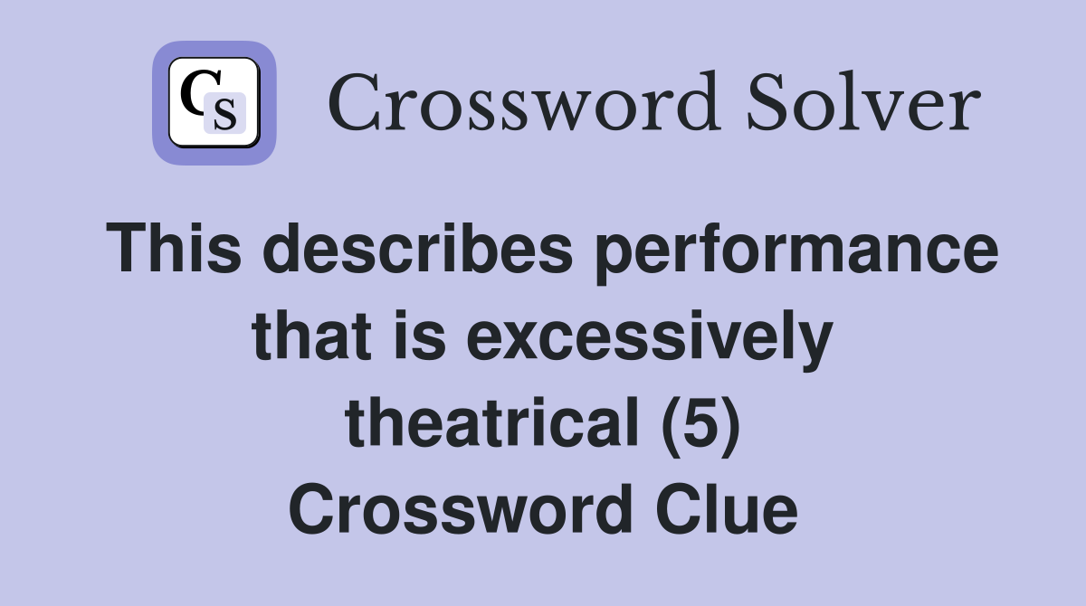 This describes performance that is excessively theatrical (5) Crossword Clue