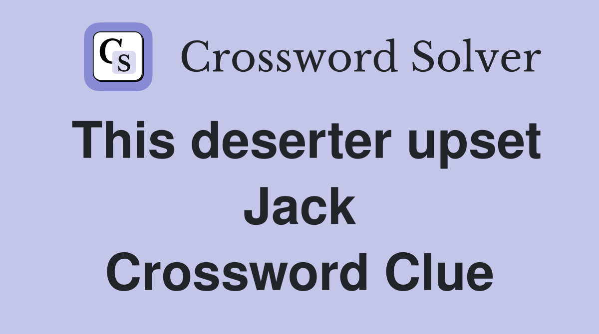 This deserter upset Jack Crossword Clue
