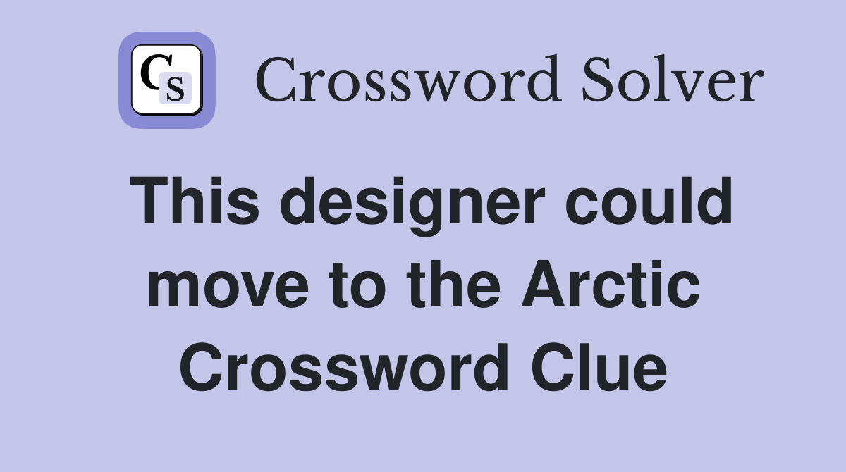 This designer could move to the Arctic Crossword Clue