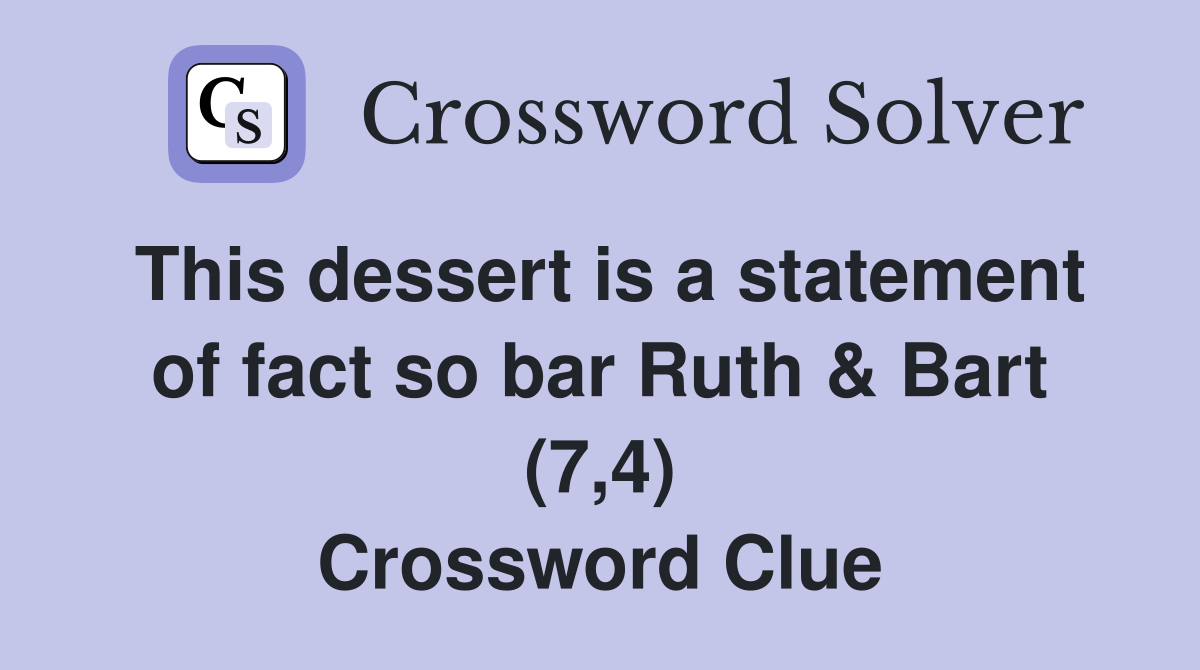 This dessert is a statement of fact so bar Ruth & Bart (7,4) Crossword Clue
