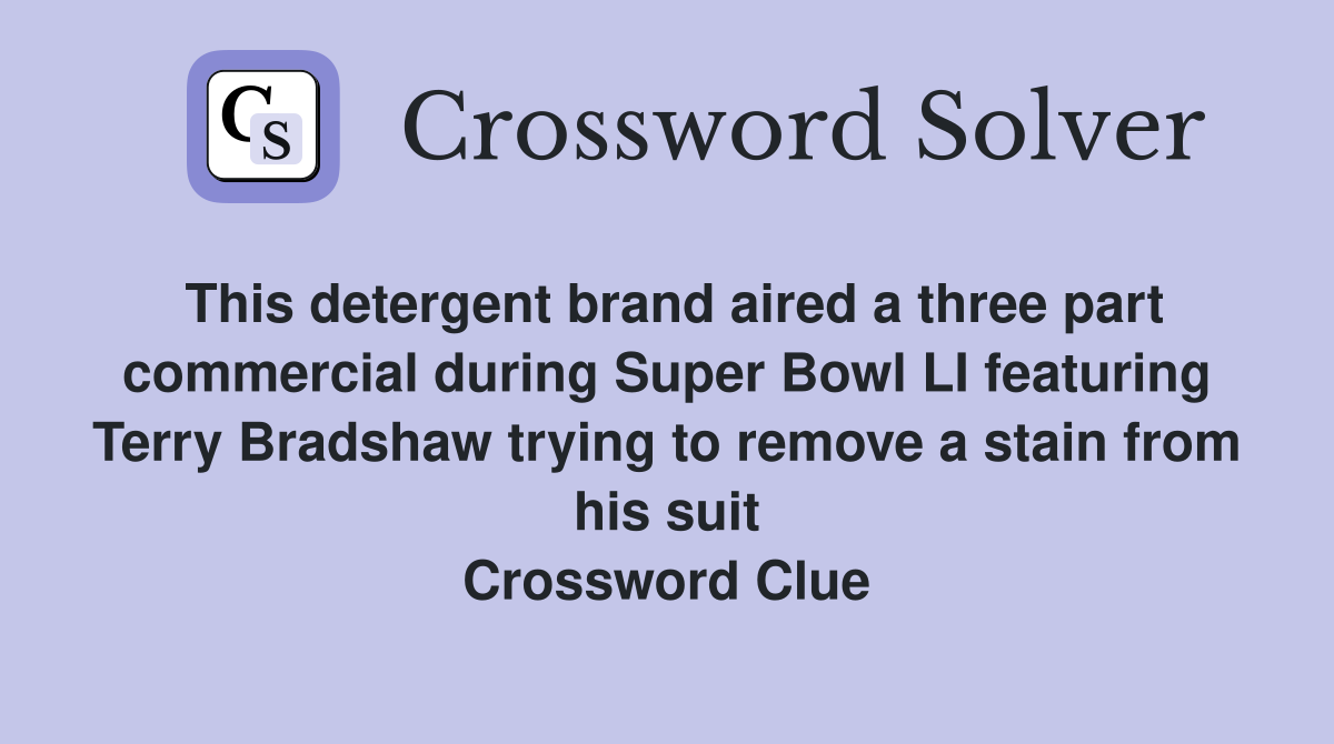 This detergent brand aired a three part commercial during Super Bowl LI featuring Terry Bradshaw trying to remove a stain from his suit Crossword Clue