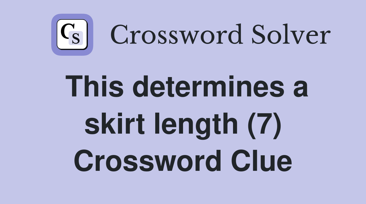 This determines a skirt length (7) Crossword Clue
