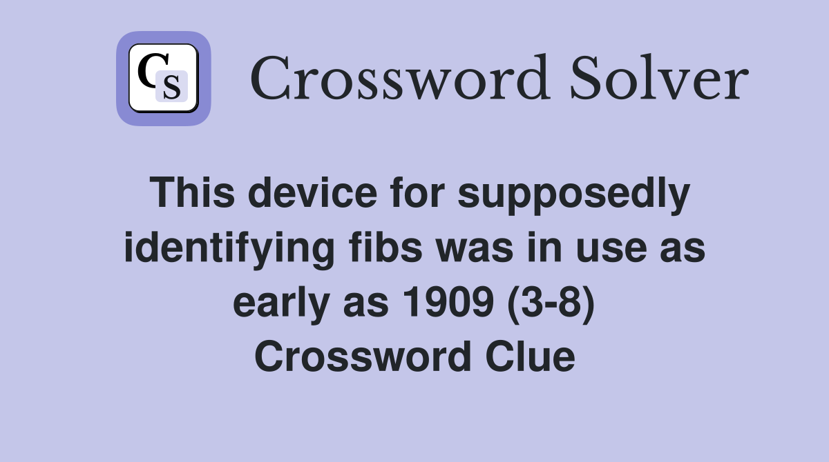 This device for supposedly identifying fibs was in use as early as 1909 (3-8) Crossword Clue