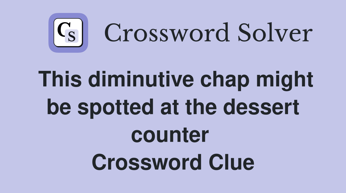 This diminutive chap might be spotted at the dessert counter  Crossword Clue