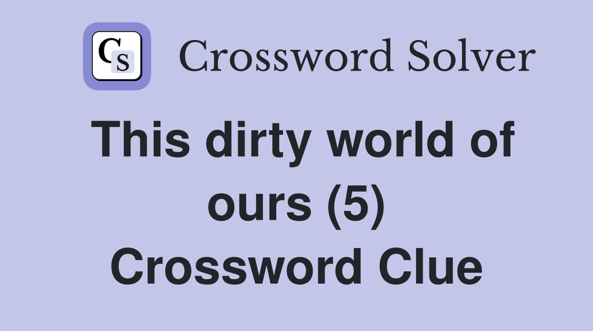 This dirty world of ours (5) Crossword Clue