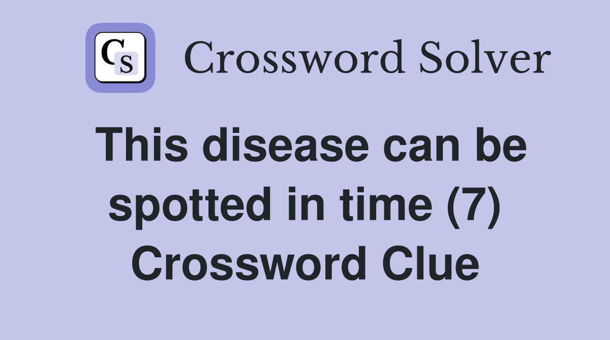 This disease can be spotted in time (7) Crossword Clue