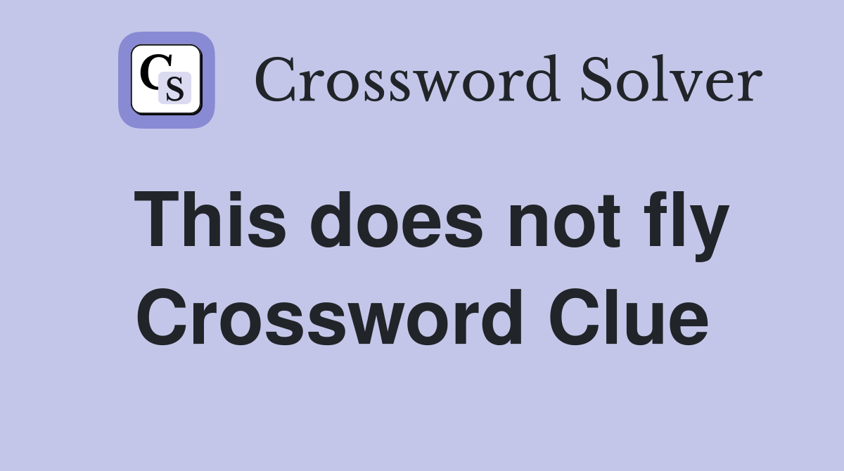 This does not fly Crossword Clue