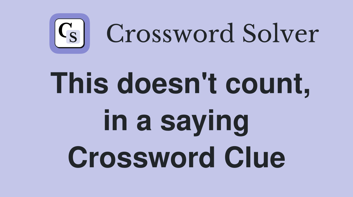 This doesn't count, in a saying Crossword Clue