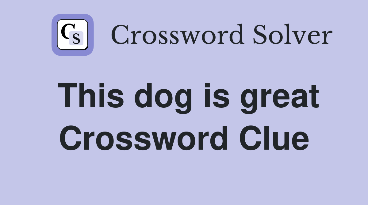 This dog is great Crossword Clue