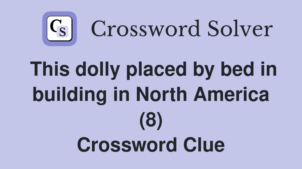 This dolly placed by bed in building in North America (8) Crossword Clue