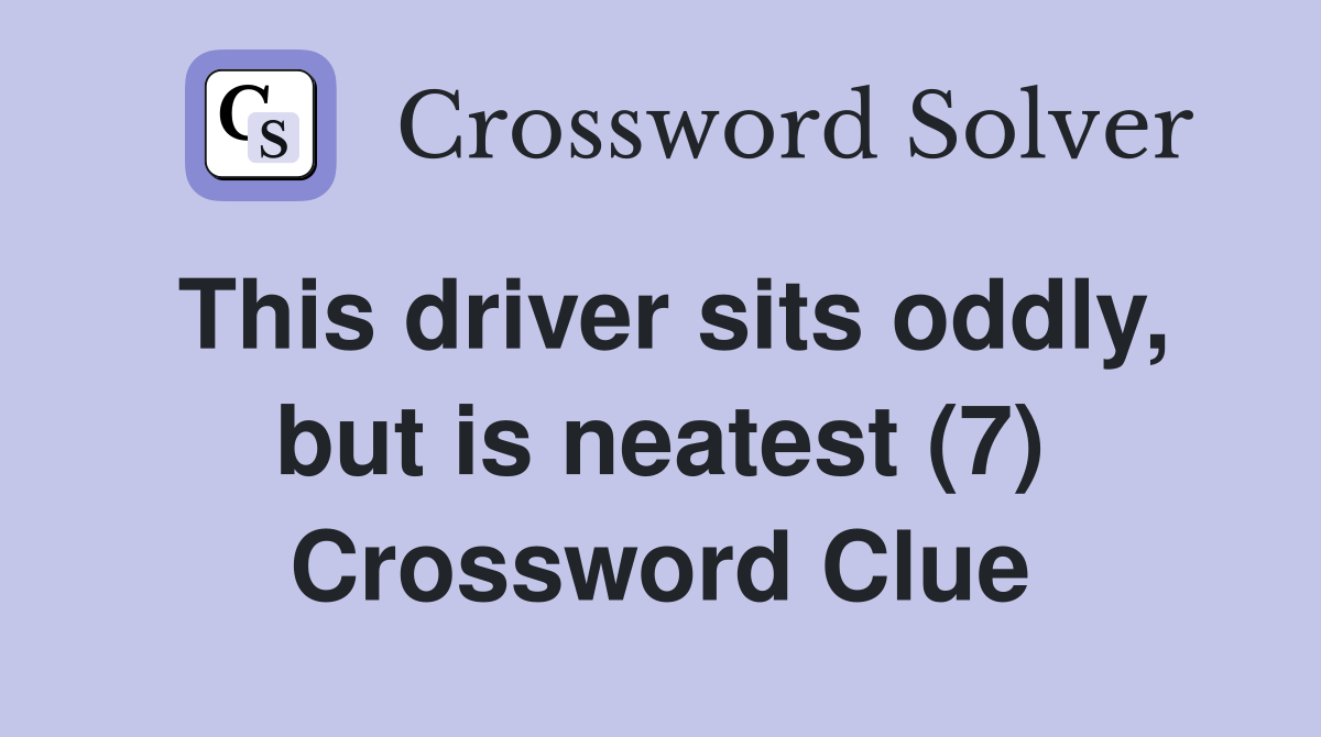 This driver sits oddly, but is neatest (7) Crossword Clue