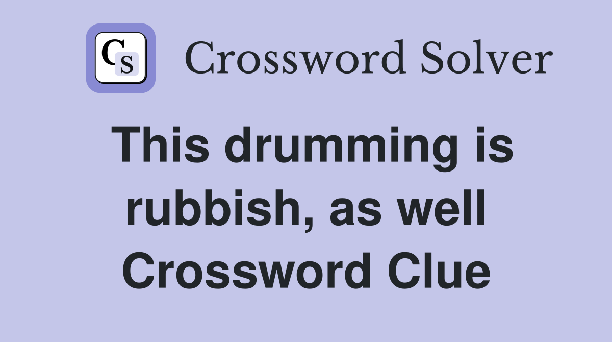 This drumming is rubbish, as well Crossword Clue