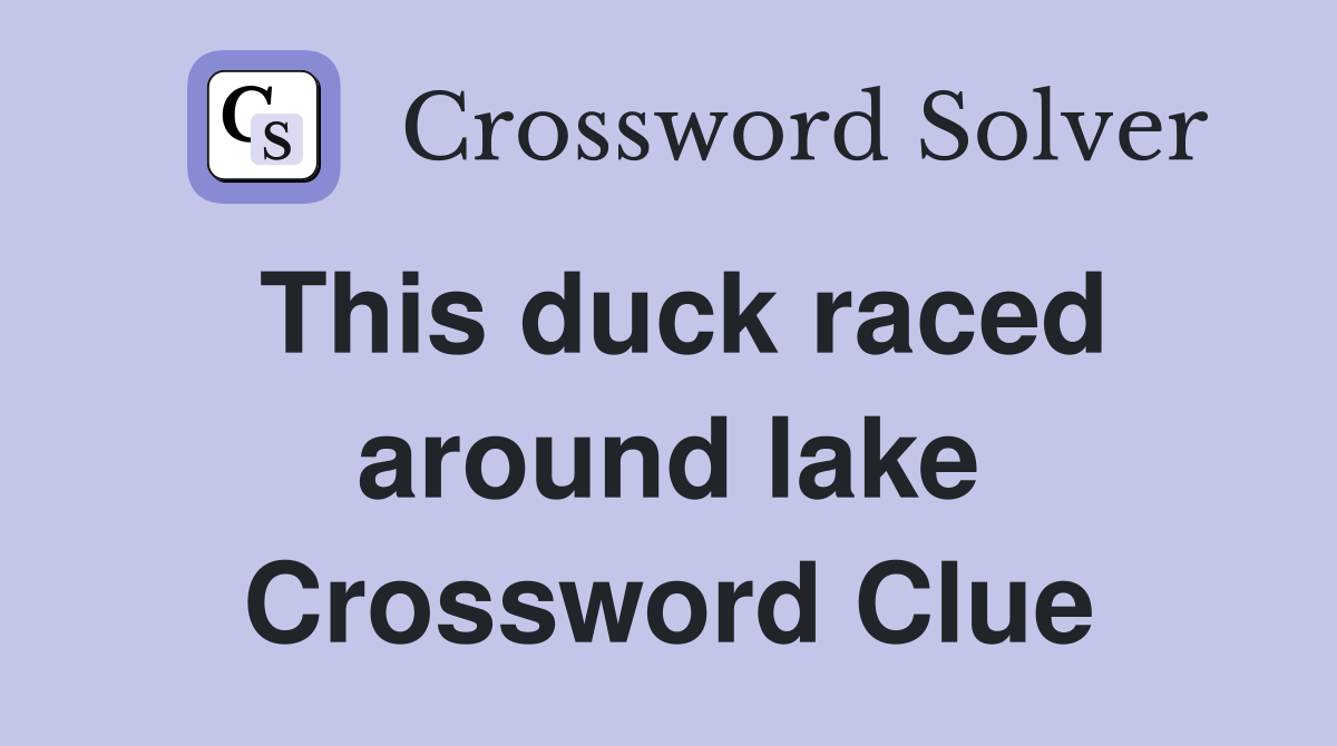 This duck raced around lake Crossword Clue