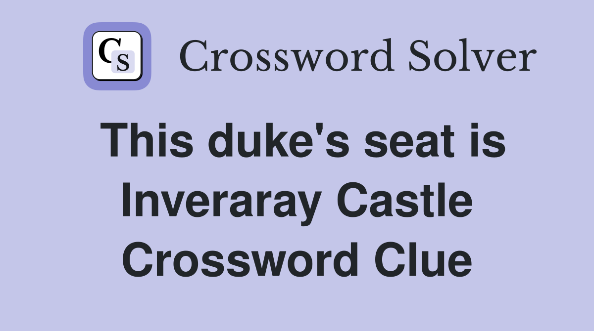 This duke's seat is Inveraray Castle Crossword Clue