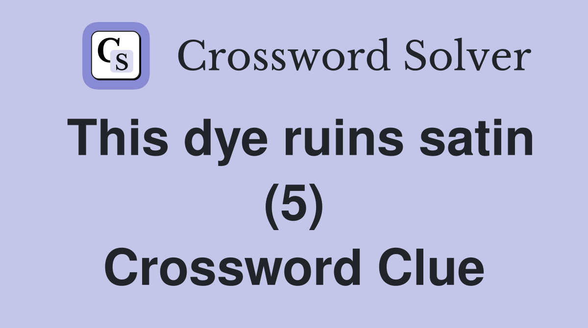 This dye ruins satin (5) Crossword Clue