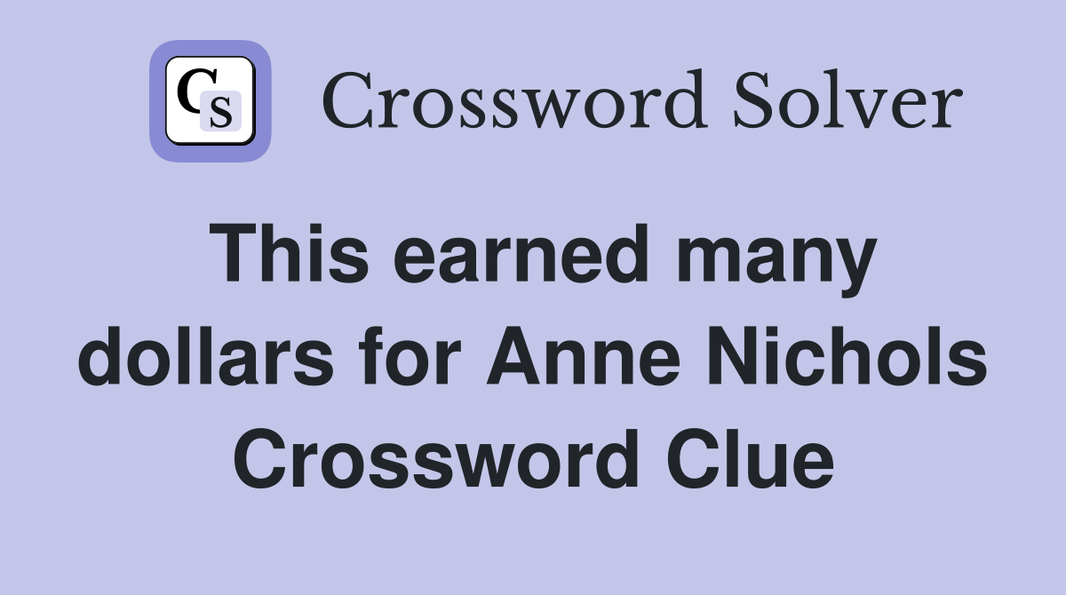This earned many dollars for Anne Nichols Crossword Clue