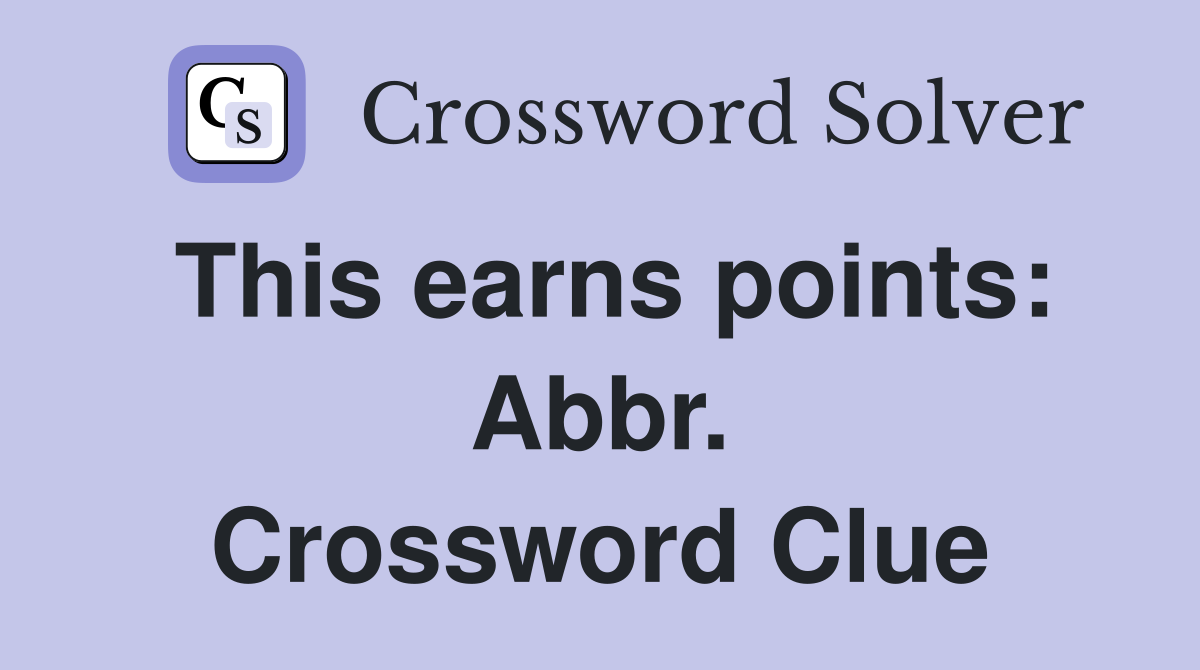 This earns points: Abbr. Crossword Clue