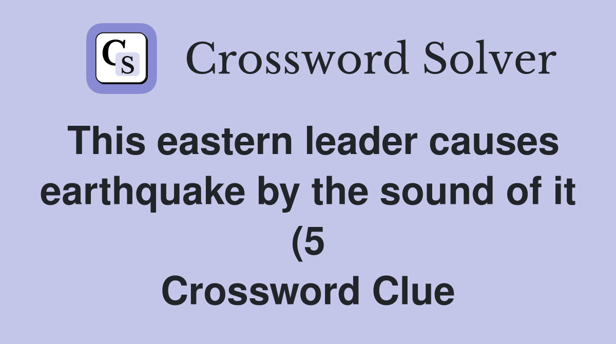 This eastern leader causes earthquake by the sound of it (5 This eastern leader causes earthquake by the sound of it (5