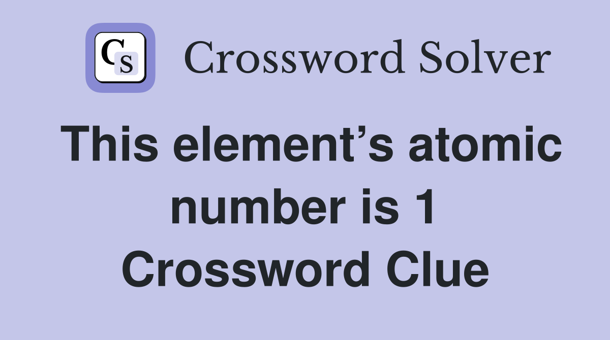 This element’s atomic number is 1 Crossword Clue
