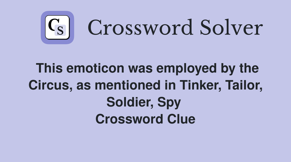 This emoticon was employed by the Circus, as mentioned in Tinker, Tailor, Soldier, Spy  Crossword Clue