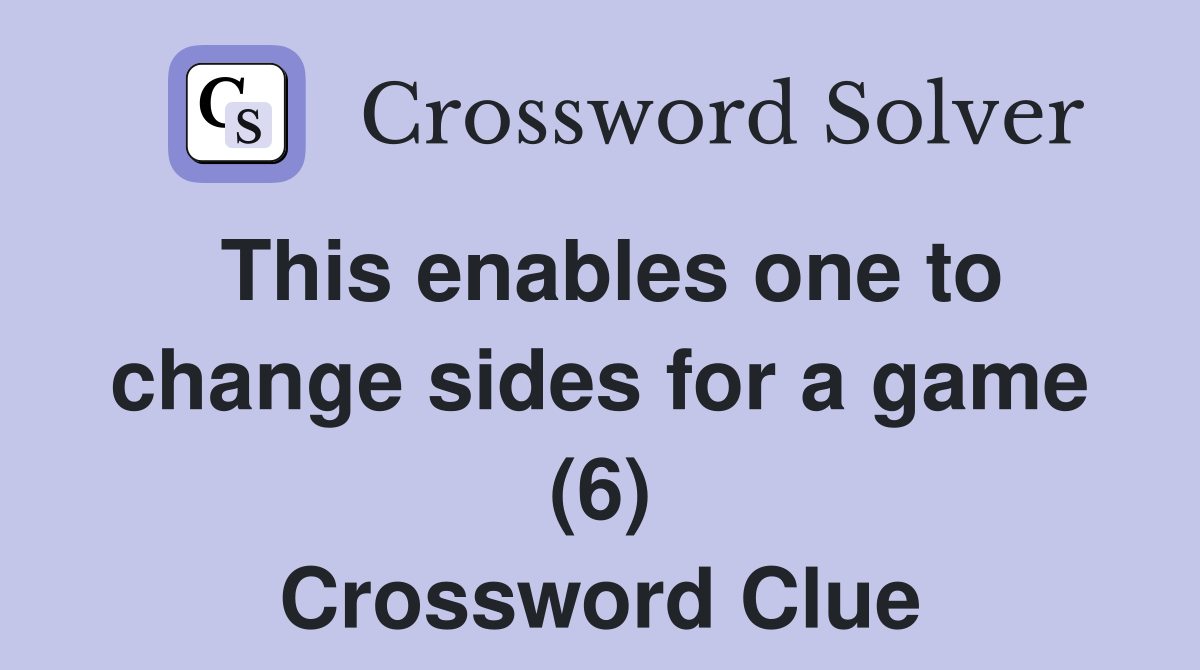 This enables one to change sides for a game (6) Crossword Clue