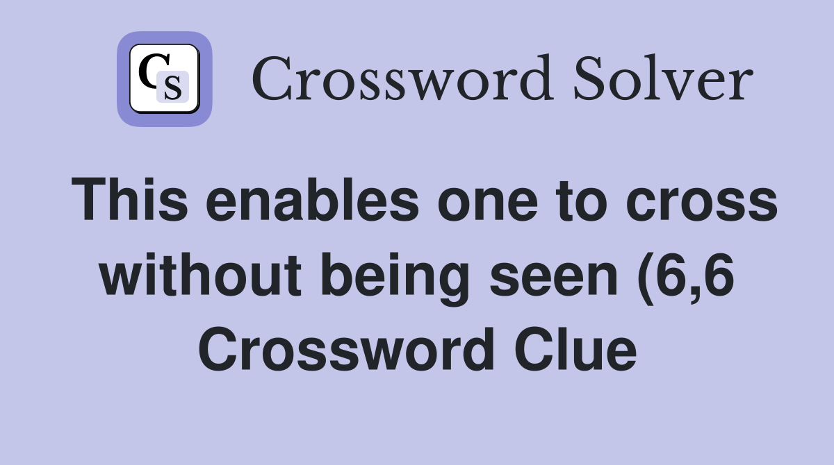 This enables one to cross without being seen (6 6) Crossword Clue This enables one to cross without being seen (6 6) Crossword Clue