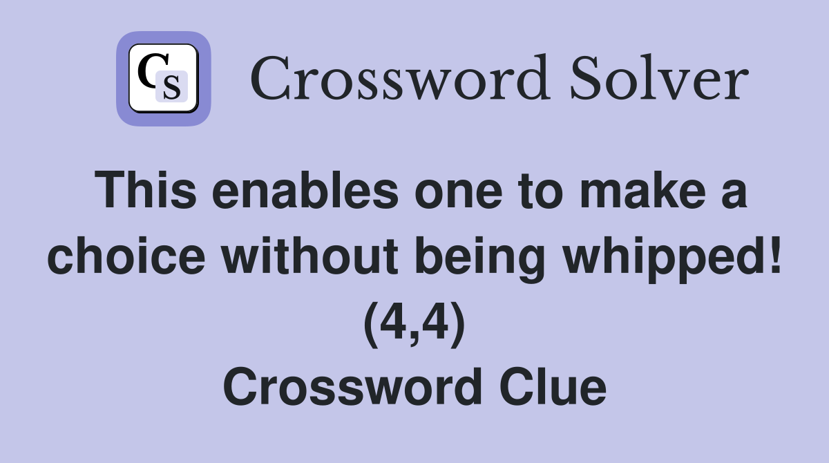 This enables one to make a choice without being whipped! (4,4) Crossword Clue