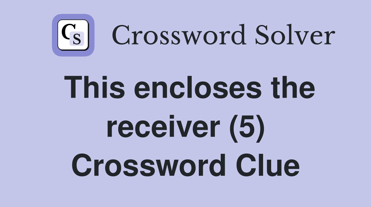 This encloses the receiver (5) Crossword Clue