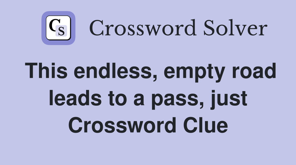 This endless, empty road leads to a pass, just Crossword Clue