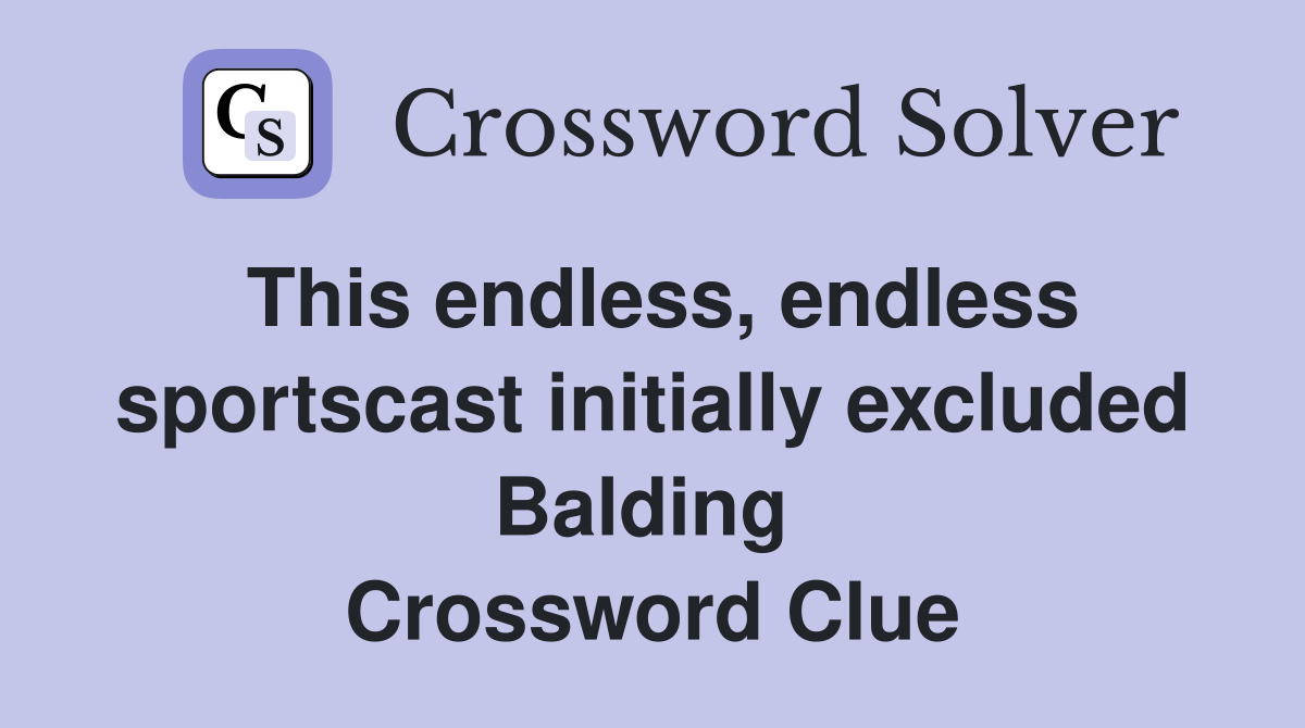 This endless, endless sportscast initially excluded Balding  Crossword Clue