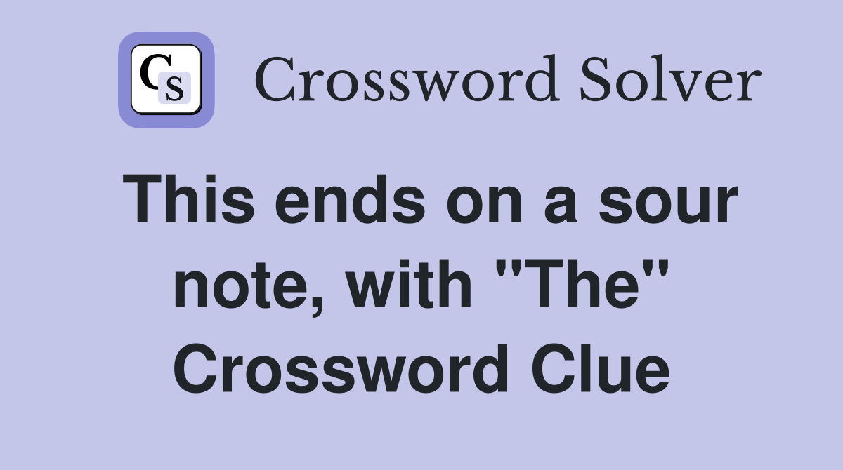 This ends on a sour note, with "The" Crossword Clue