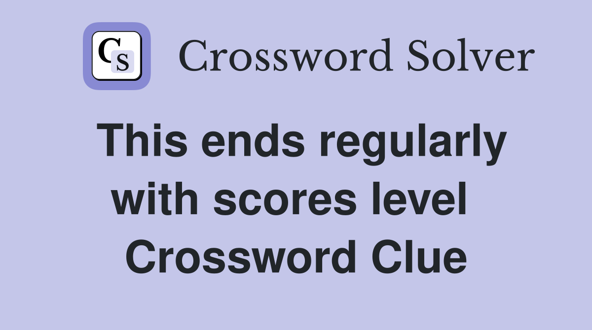 This ends regularly with scores level  Crossword Clue