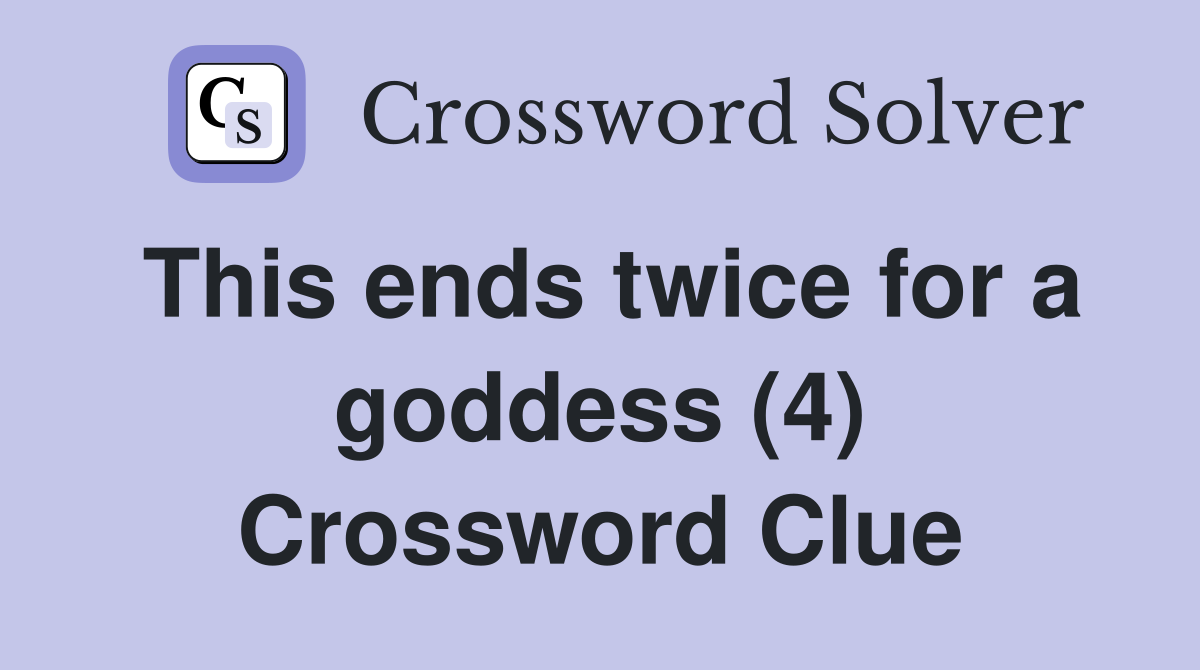This ends twice for a goddess (4) Crossword Clue