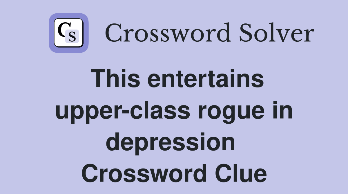 This entertains upper-class rogue in depression  Crossword Clue