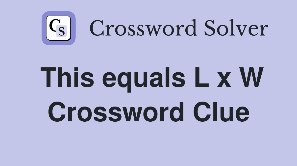 This equals L x W Crossword Clue
