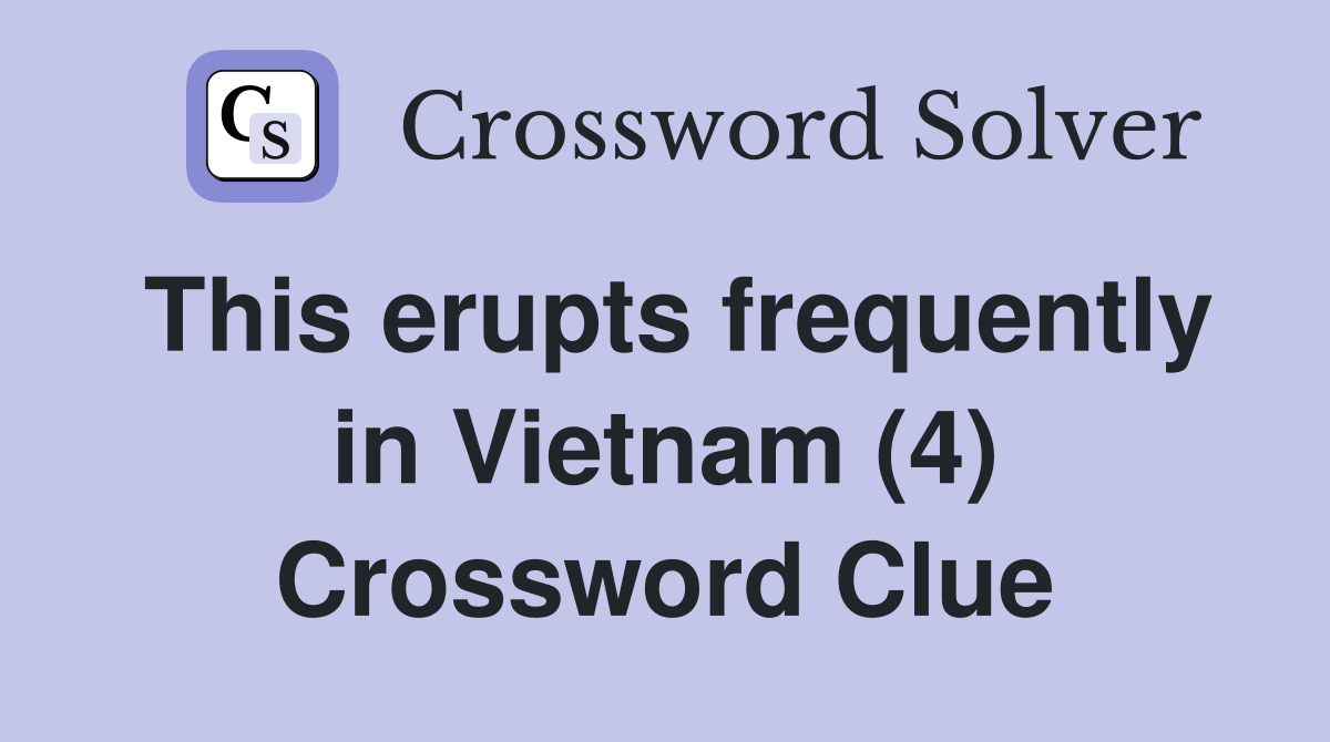 This erupts frequently in Vietnam (4) Crossword Clue