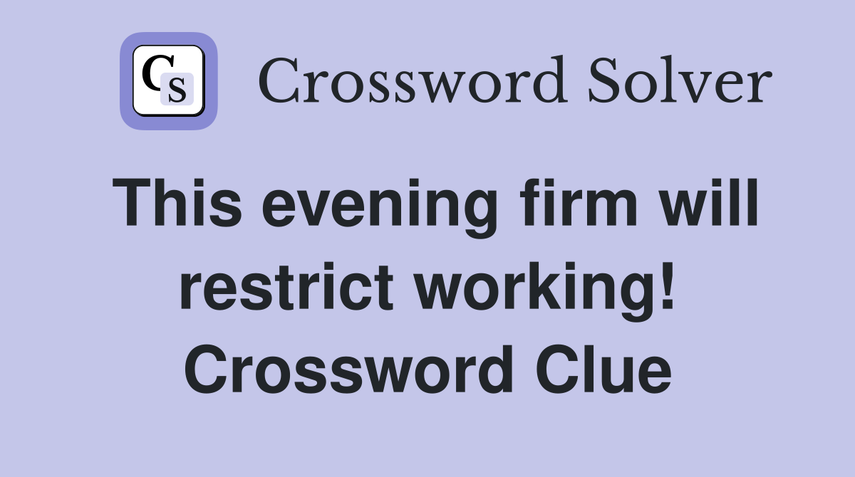 This evening firm will restrict working! Crossword Clue
