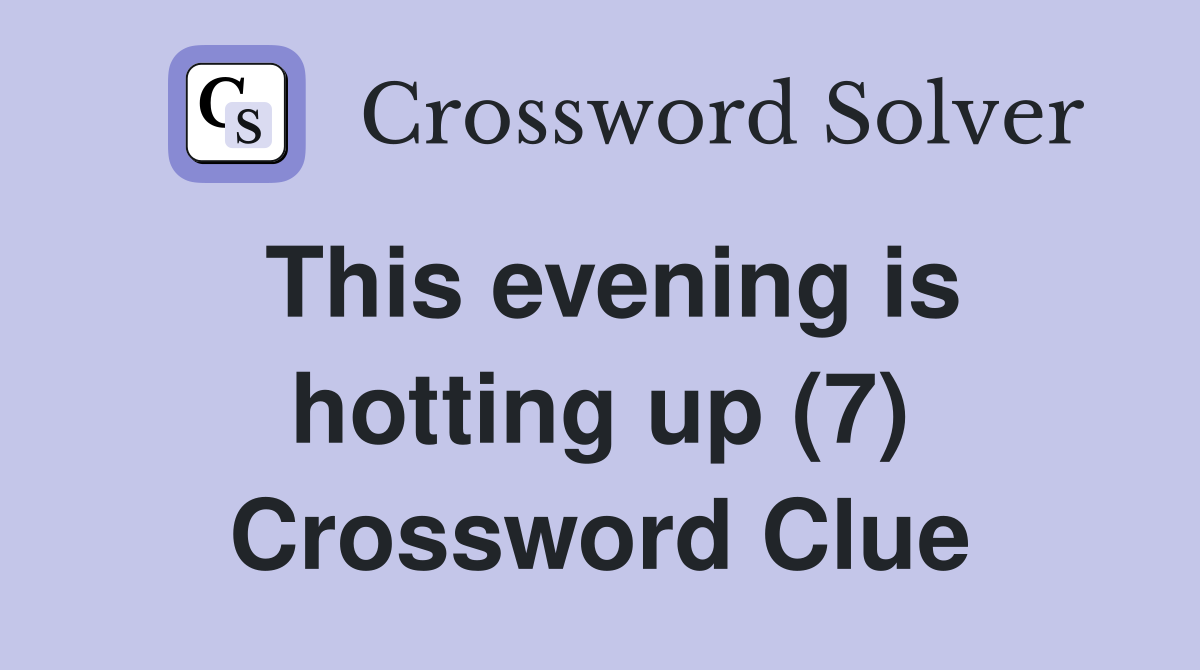 This evening is hotting up (7) Crossword Clue