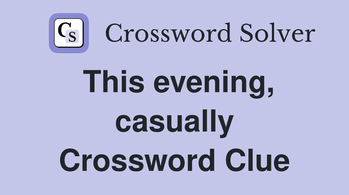 This evening, casually Crossword Clue