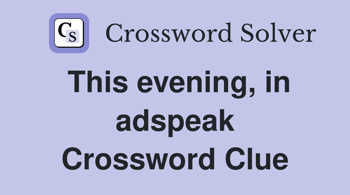 This evening, in adspeak Crossword Clue