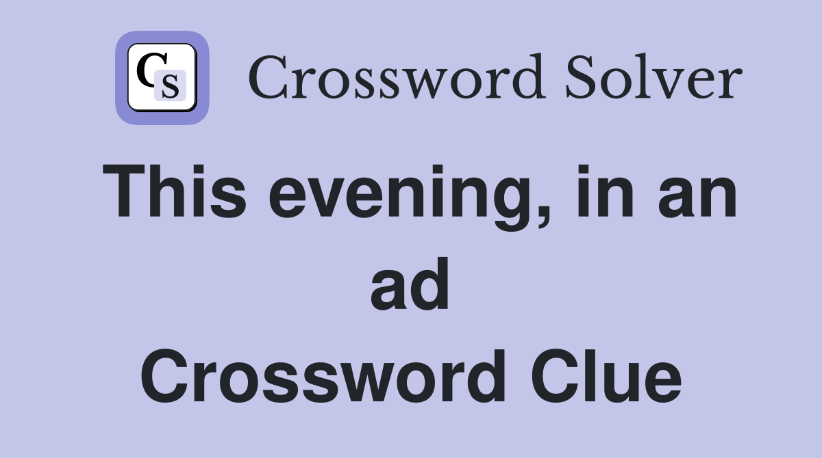 This evening, in an ad Crossword Clue