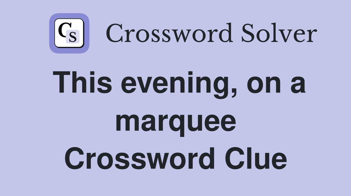 This evening, on a marquee Crossword Clue