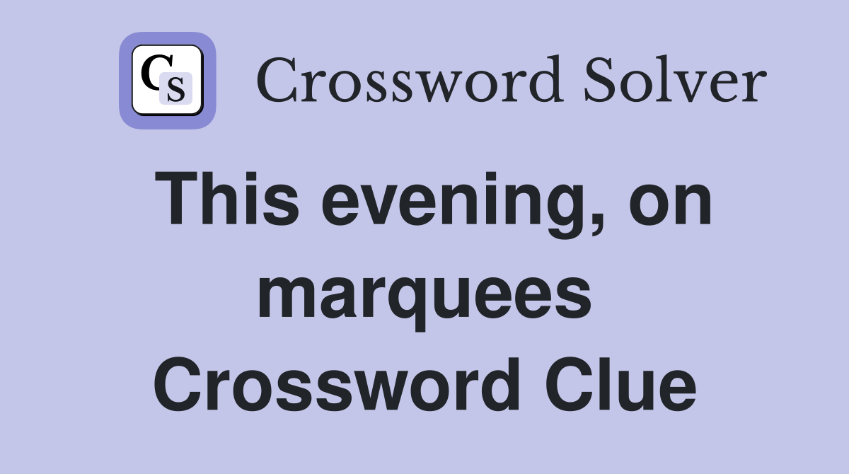 This evening, on marquees Crossword Clue
